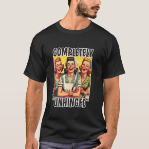 Completely Unhinged Mid-Century Housewife holding  T-Shirt