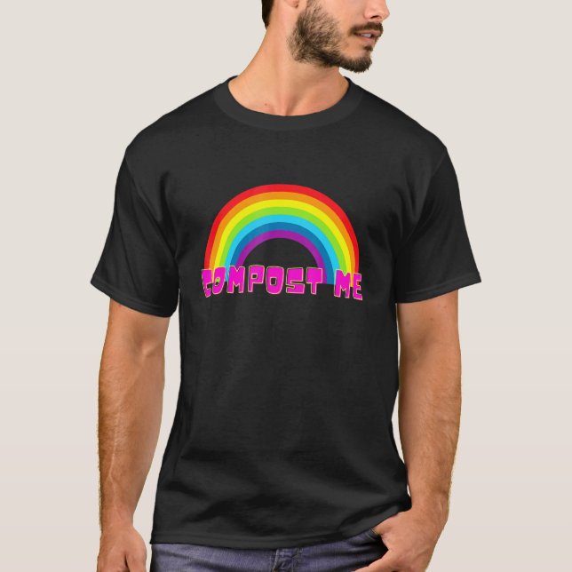 Compost Me Rainbow Sarcasm T-Shirt (Front)