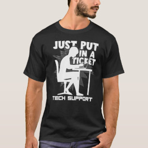 Computer Coding Just Put In A Ticket Technical Sup T-Shirt
