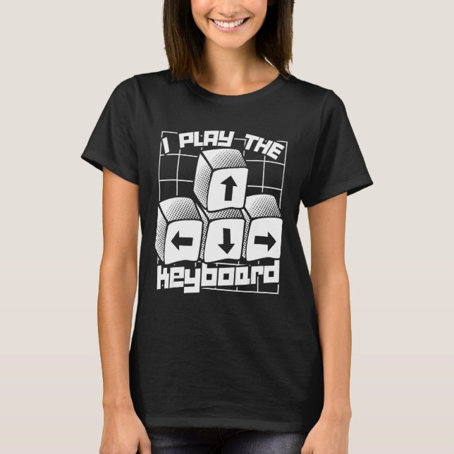 Computer Gaming Geek Video Gamer I Play The Keyboa T-Shirt (Front)