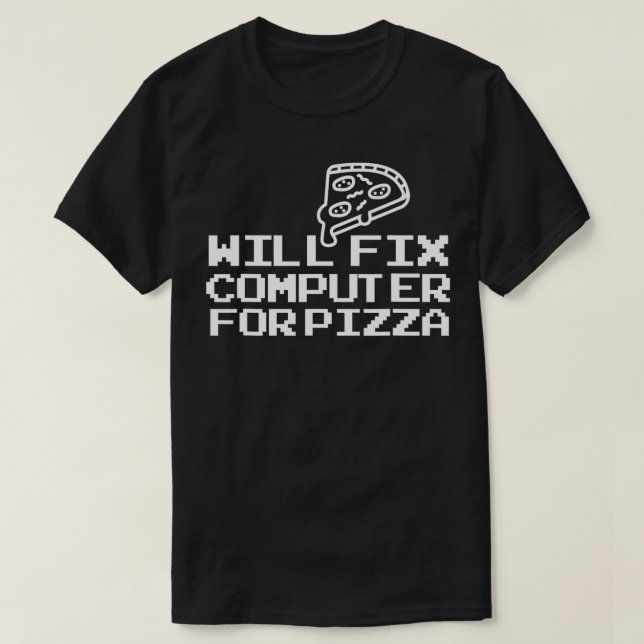 Computer Geek Will Fix Computer For Pizza  T-Shirt (Design Front)