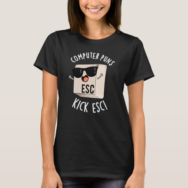Computer Puns Kick Esc Funny Keyboard Pun Dark BG T-Shirt (Front)