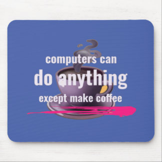 Computers can do anything except make coffee mouse mat