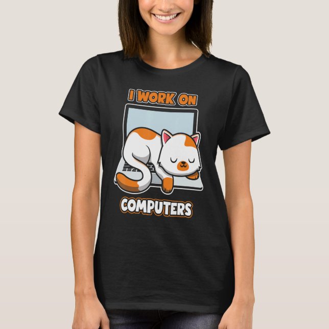 Computers Engineer     Cat I Work On Computers T-Shirt (Front)