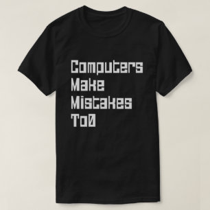 Computers Make Mistakes To0 T-Shirt