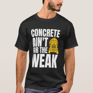 Concrete Aint For The Weak Concrete Worker Crew T-Shirt