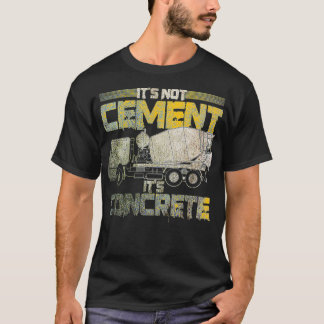 Concrete Finisher Funny Not Cement It's Concrete M T-Shirt
