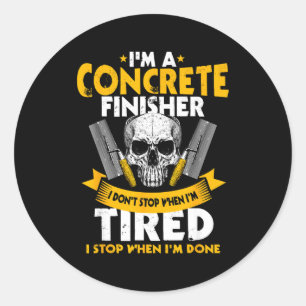 Concrete Finisher I Don't Stop When I'm Tired Ceme Classic Round Sticker