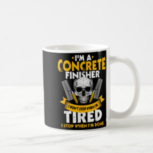 Concrete Finisher I Don't Stop When I'm Tired Ceme Coffee Mug