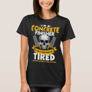 Concrete Finisher I Don't Stop When I'm Tired Ceme T-Shirt
