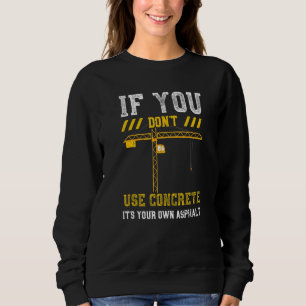 Concrete If You Don't Use Concrete I Construction Sweatshirt