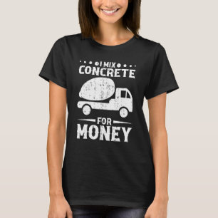Concrete Worker Concrete Truck Concrete Finisher T T-Shirt