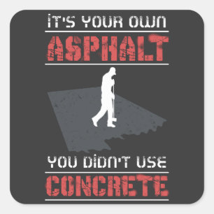 Concrete Worker - It's Your Own Asphalt Square Sticker