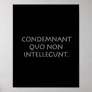 Condemnant quo non intellegunt poster