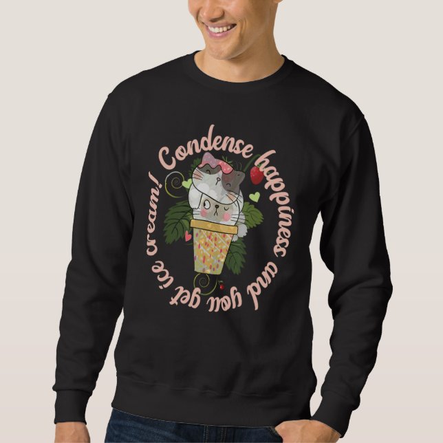 Condense Happiness And You Get Ice Cream Sweatshirt (Front)