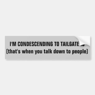 Condescending To Tailgaters Bumper Sticker
