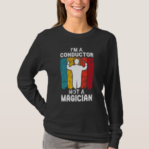 Conductor Not A Magician With Baton For Music Orch T-Shirt