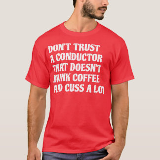 Conductor That Drink Coffee Cuss A Lot 1 T-Shirt