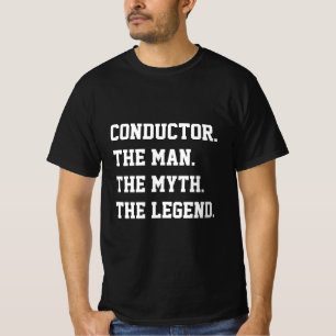 Conductor The Man The Myth The Legend T-Shirt