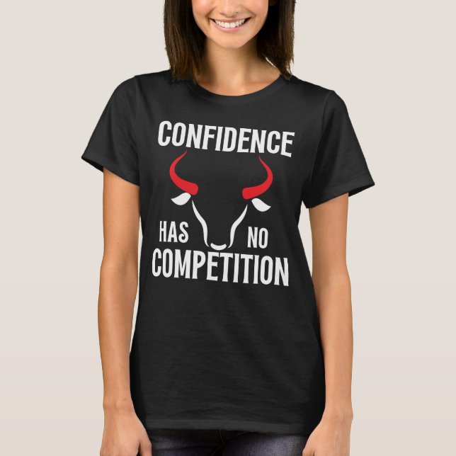 Confidence has no competition 05b T-Shirt (Front)