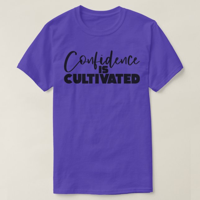 Confidence Is Cultivated Inspiring Quote About Lif T-Shirt (Design Front)