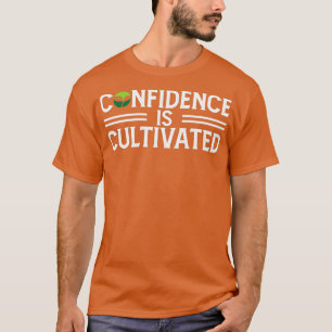 Confidence Is Cultivated Inspiring Quote About Lif T-Shirt