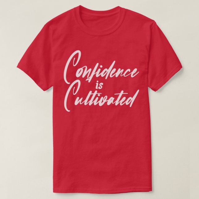 Confidence Is Cultivated Inspiring Quote About Lif T-Shirt (Design Front)