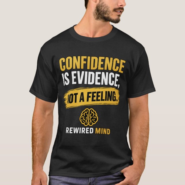 "Confidence Is Evidence, Not a Feeling" - Rewired  T-Shirt (Front)