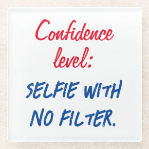 Confidence level: Selfie with no filter Glass Coaster