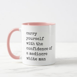 confidence of a mediocre white man quote mug