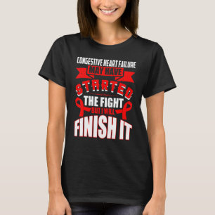 Congestive Heart Failure Started The Fight I Will T-Shirt
