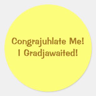 "Congrajuhlate Me! I Gradjawaited!" Classic Round Sticker