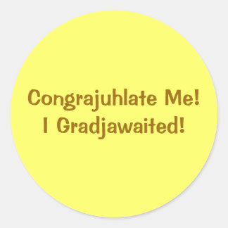 "Congrajuhlate Me! I Gradjawaited!" Classic Round Sticker