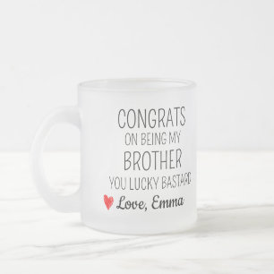 Congrats on being my Brother you lucky Bastard Frosted Glass Coffee Mug