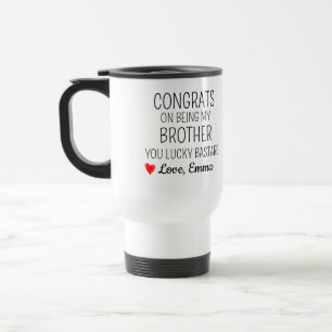 Congrats on being my Brother you lucky Bastard Travel Mug
