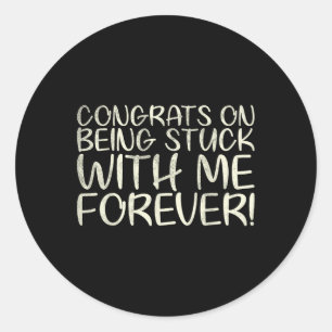 Congrats On Being Stuck With Me Forever For Bride Classic Round Sticker