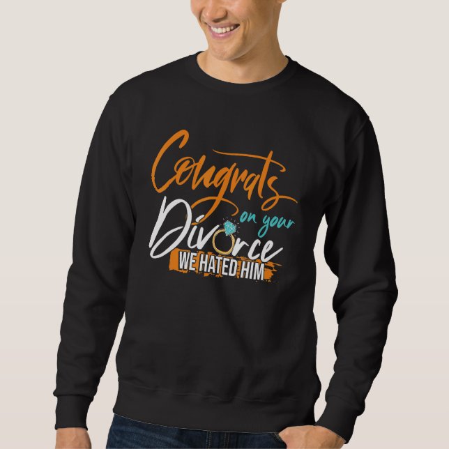 Congrats On Your Divorce  Divorce Support Sweatshirt (Front)