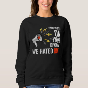 Congrats On Your Divorce We Hated Him Divorce Par Sweatshirt