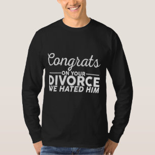 Congrats On Your Divorce We Hated Him T-Shirt