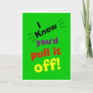 Congratulations, I knew you'd pull it off Card