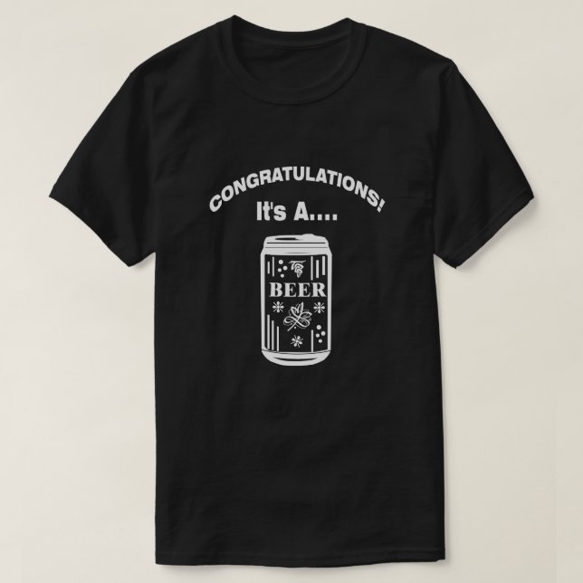 CONGRATULATIONS...Its A BEER! T-Shirt (Design Front)