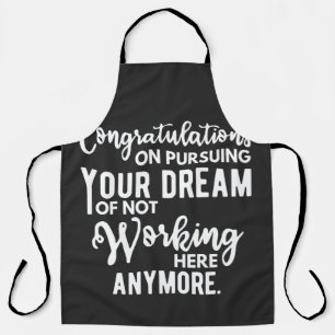 Congratulations on pursuing your dream of not work apron