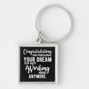 Congratulations on pursuing your dream of not work key ring