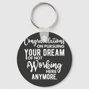 Congratulations on pursuing your dream of not work key ring