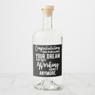 Congratulations on pursuing your dream of not work liquor bottle label