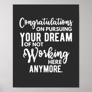 Congratulations on pursuing your dream of not work poster