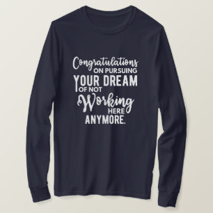 Congratulations on pursuing your dream of not work T-Shirt