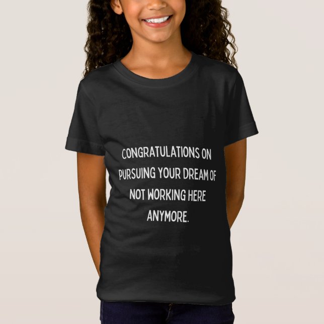 Congratulations on pursuing your dream of not work T-Shirt (Front)