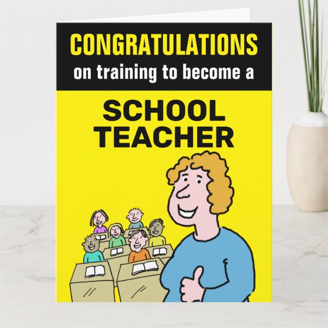 Congratulations training to become a Schoolteacher