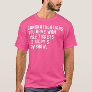 Congratulations Won Free Tickets To Today'S Gun Sh T-Shirt